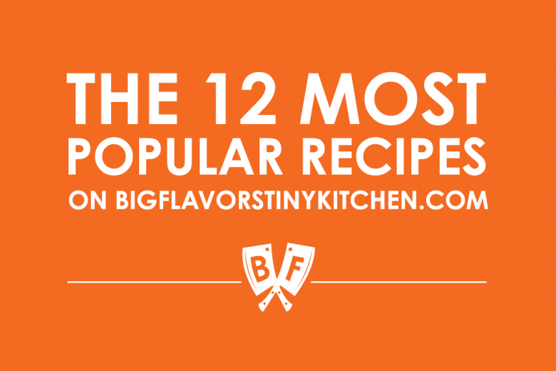 The 12 Most Popular Recipes on Big Flavors on bigflavorstinykitchen.com