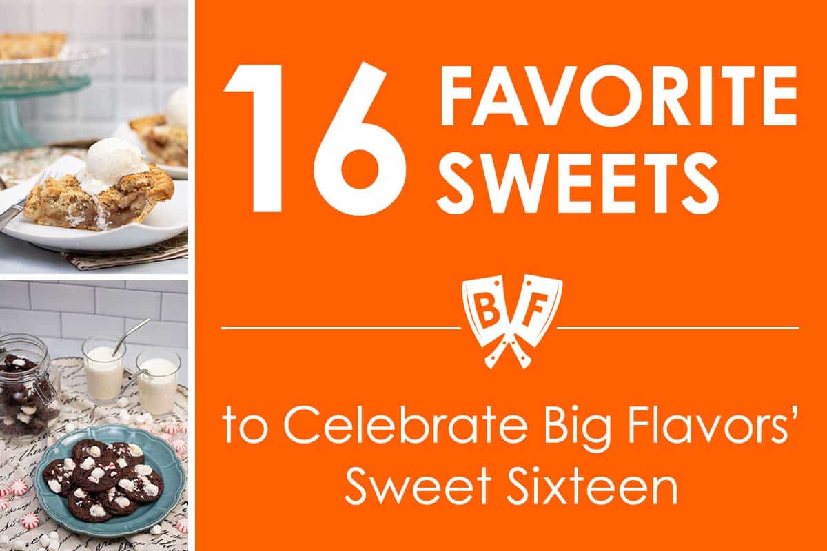 Text that says 16 Favorite Sweets to Celebrate Big Flavors' Sweet Sixteen along with a photo of apple pie a la mode and chocolate peppermint cookies.