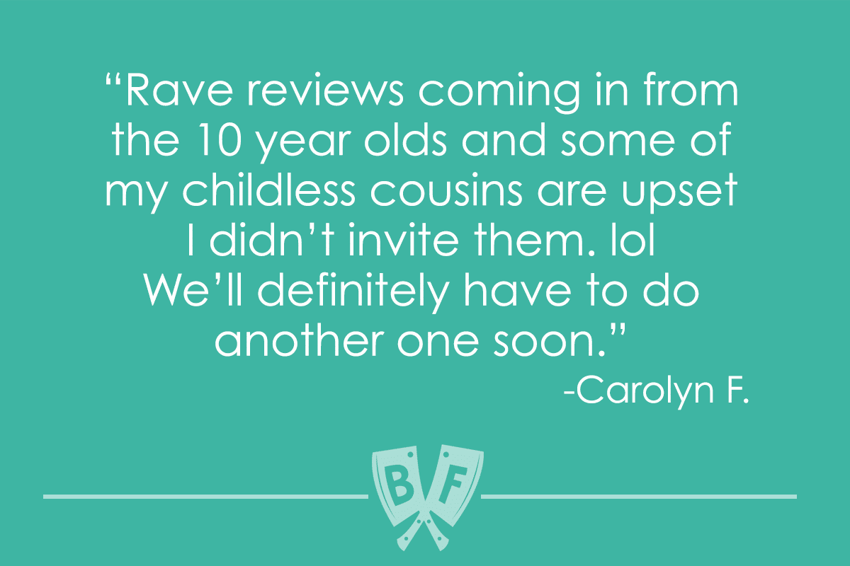 Testimonial text reads, "Rave reviews coming in from the 10 year olds and some of my childless cousins are upset I didn't invite them. lol We'll definitely have to do another one soon. -Carolyn F."