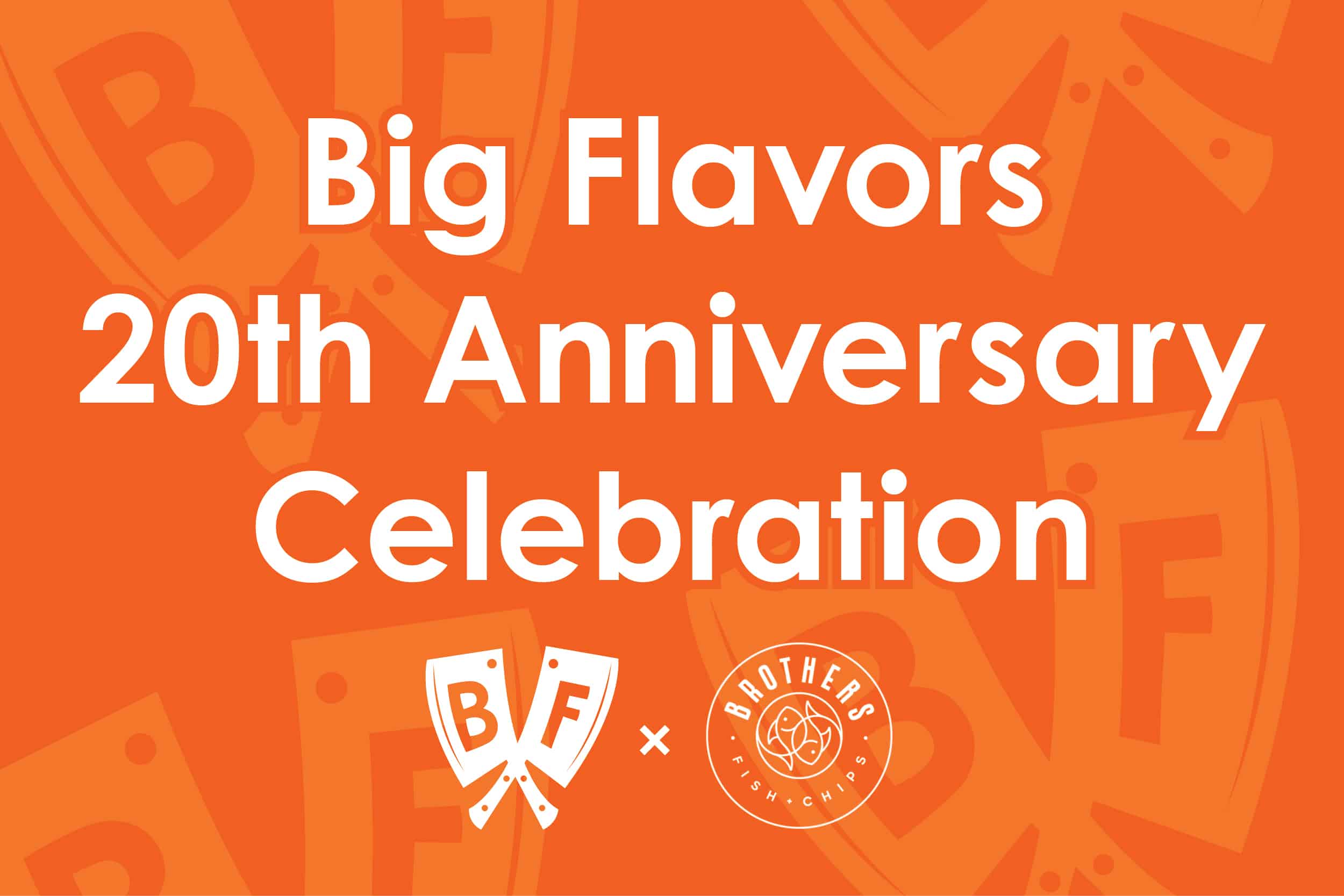 Big Flavors 20th Anniversary Celebration with logos for Big Flavors and Brothers Fish & Chips.